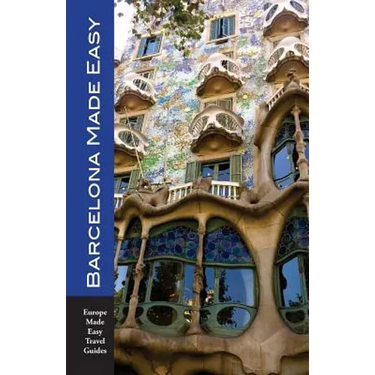 Barcelona Made Easy: The Best Walks, Sights, Restaurants, Hotels and Activities