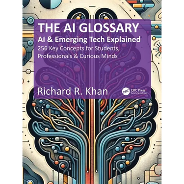 The AI Glossary: AI and Emerging Tech Explained - 256 Key Concepts for Students, Professionals & Curious Minds