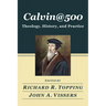 Calvin@500: Theology, History, and Practice