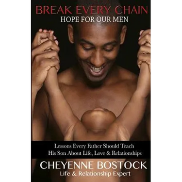 Break Every Chain: Lessons Every Father Should Teach Their Son About Life, Love & Relationships
