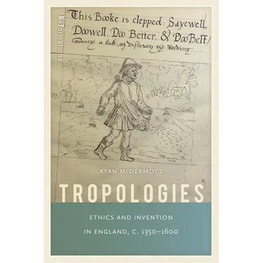 Tropologies: Ethics and Invention in England, C.1350-1600