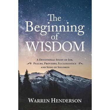 The Beginning of Wisdom - A Devotional Study of Job, Psalms, Proverbs, Ecclesiastes, and Song of Solomon