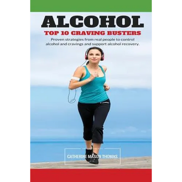 Alcohol - Top 10 Cravings Busters: Proven strategies to stop cravings. Be free of the wish to drink and quick to turn those feelings off if they strik