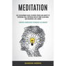 Meditation: Self Development Guide To Reduce Stress and Anxiety To Experience Real Happiness and Get Some Clear Mind and Headspace