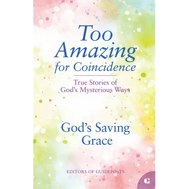 God's Saving Grace: True Stories of God's Mysterious Ways