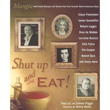 Shut Up and Eat!: Mangia with the Stories and Recipes from Your Favorite Italian-American Stars