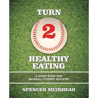 Turn 2 Healthy Eating: A Guide Book for Baseball Student Athletes