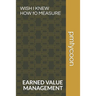 Wish I Knew How to Measure: Earned Value Management Keeps Your Boss Happy.