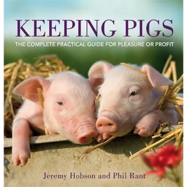 Keeping Pigs: The Complete Practical Guide for Pleasure or Profit