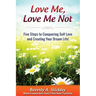 Love Me, Love Me Not: Five Steps to Conquering Self Love and Creating Your Dream Life!