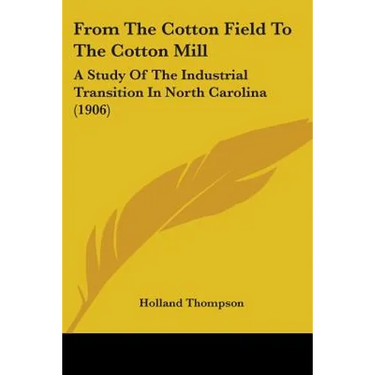 From The Cotton Field To The Cotton Mill: A Study Of The Industrial Transition In North Carolina (1906)