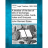 A treatise of the law of bills of exchange, promissory notes, bank-notes and cheques.