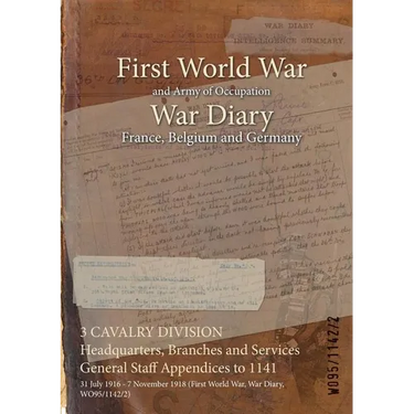 3 CAVALRY DIVISION Headquarters, Branches and Services General Staff Appendices to 1141: 31 July 1916 - 7 November 1918 (First World War, War Diary, W