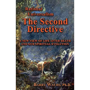 Rational Universalism, the Second Directive: A New View of Life After Death and Our Spiritual Evolution