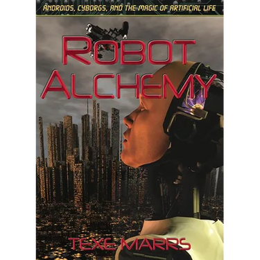Robot Alchemy: Androids, Cyborgs, and the Magic of Artificial Life