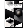 Understanding Machine Learning: Approaches, Algorithms, and Business Applications