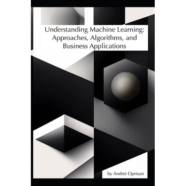 Understanding Machine Learning: Approaches, Algorithms, and Business Applications