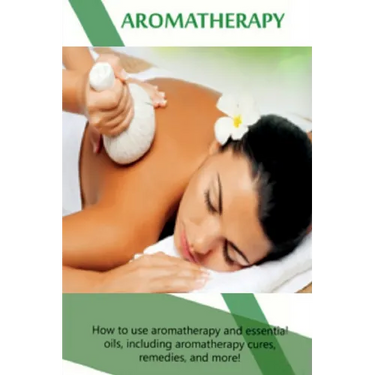 Aromatherapy: How to use aromatherapy and essential oils, including aromatherapy cures, remedies, and more!