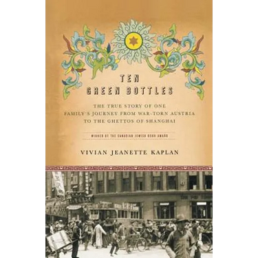 Ten Green Bottles: The True Story of One Family's Journey from War-Torn Austria to the Ghettos of Shanghai