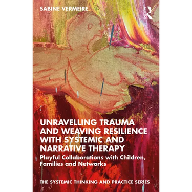 Unravelling Trauma and Weaving Resilience with Systemic and Narrative Therapy: Playful Collaborations with Children, Families and Networks