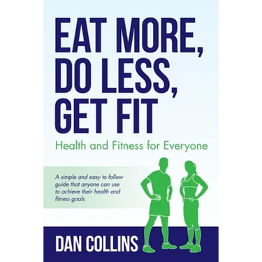 Eat More, Do Less, Get Fit: Health and Fitness for Everyone