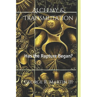 Alchemy & Transmutation: Has the Rapture Began?