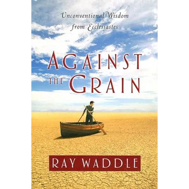 Against the Grain: Unconventional Wisdom from Ecclesiastes