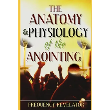 The Anatomy And Physiology Of The Anointing