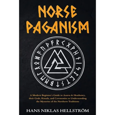 Norse Paganism: A Modern Beginner's Guide to Asatru & Heathenry, their Gods, Rituals, and Ceremonies to Understanding the Mysteries of the Northern Tr