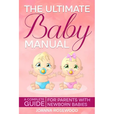 The Ultimate Baby Manual: A Complete Guide For Parents With NewBorn Babies