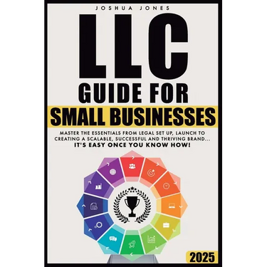 LLC Guide for Small Businesses: Master the Essentials from Legal Set Up, Launch to Creating a Scalable, Successful and Thriving Brand...it's Easy Once