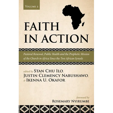 Faith in Action, Volume 2: Pastoral Renewal, Public Health and the Prophetic Mission of the Church in Africa Since the Two African Synods