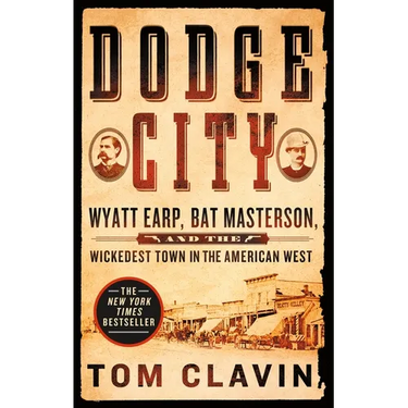 Dodge City: Wyatt Earp, Bat Masterson, and the Wickedest Town in the American West
