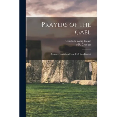 Prayers of the Gael: Being a Translation From Irish Into English