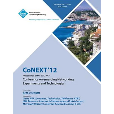 Conext 12 Proceedings of the 2012 ACM Conference on Emerging Networking Experiments and Technologies