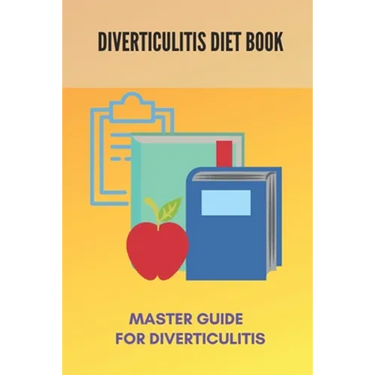 Diverticulitis Diet Book: Master Guide For Diverticulitis: Diverticulitis Low Fibre Diet