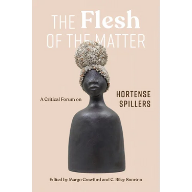 The Flesh of the Matter: A Critical Forum on Hortense Spillers