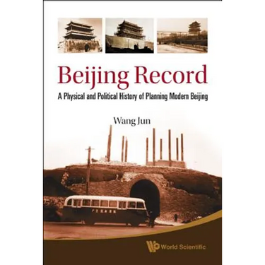 Beijing Record: A Physical and Political History of Planning Modern Beijing