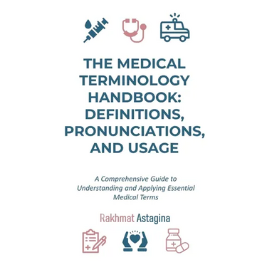 The Medical Terminology Handbook: Definitions, Pronunciations, and Usage: A Comprehensive Guide to Understanding and Applying Essential Medical Terms