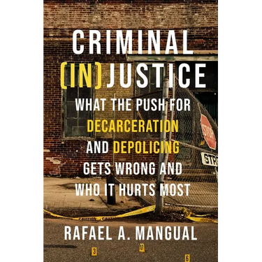 Criminal (In)Justice: What the Push for Decarceration and Depolicing Gets Wrong and Who It Hurts Most