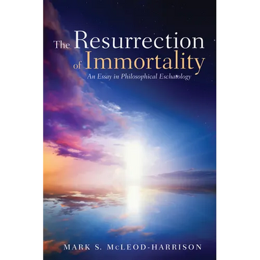 The Resurrection of Immortality: An Essay in Philosophical Eschatology