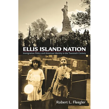Ellis Island Nation: Immigration Policy and American Identity in the Twentieth Century