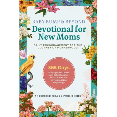 Baby Bump & Beyond - Devotional for New Moms (Daily Encouragement for the Journey of Motherhood): 365 Days Daily Spiritual Guide and Reflections for F