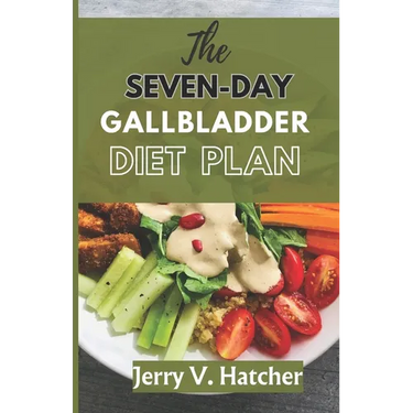 The Seven-Day Gallbladder Diet Plan: The Ultimate Diet Guide, with over 30 recipes and 7days meal plan for excellent Gallbladder Health