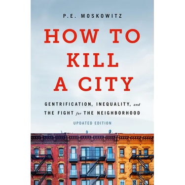 How to Kill a City: Gentrification, Inequality, and the Fight for the Neighborhood