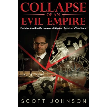 Collapse of an Evil Empire: Florida's Most Prolific Insurance Litigator - Based on a True Story
