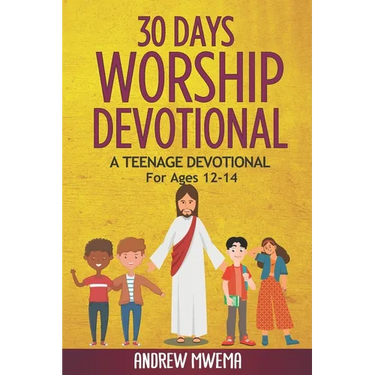 30 Days Worship Devotional: A Teenage Devotional For Ages 12-14