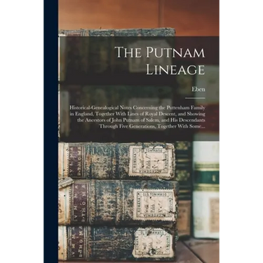 The Putnam Lineage; Historical-genealogical Notes Concerning the Puttenham Family in England, Together With Lines of Royal Descent, and Showing the An