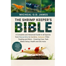 The Shrimp Keeper's Bible: A Complete and Advanced Guide to all Species from Neocaridina to Caridina, Sulawesi, Filter-Feeding and More - Covering Car