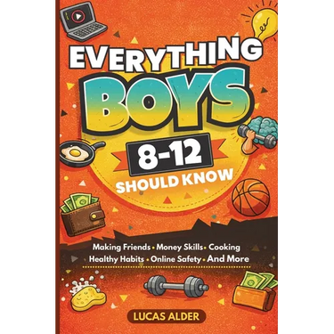 Everything Boys Ages 8-12 Should Know: The Ultimate Guide to Confidence, Friendships, Life Skills, Money Habits, and Growing Up Strong